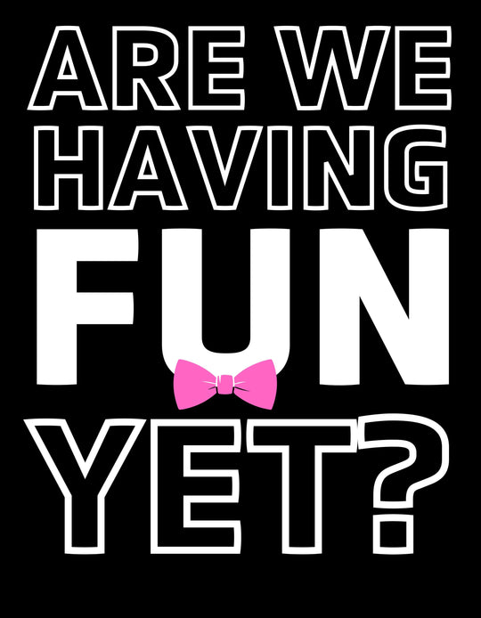 Are We Having Fun Yet?